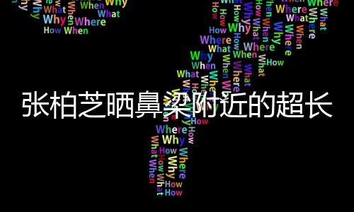 鼻梁疤 被3儿子的超张柏芝晒自曝抓伤长伤岁小附近